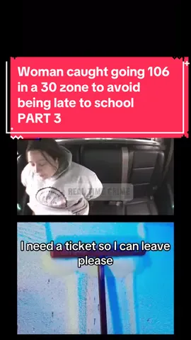 Woman caught going 106 in a 30 zome to avoid being late to school. PART 3. #police #cops #bodycam #law #coptok #realtimecrime 