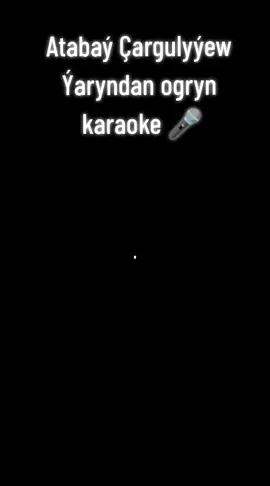 ýaryndan ogryn #atabaycargulyyew #kesfet #rek #fyp #karoke  like basmagy unytmaň 👍