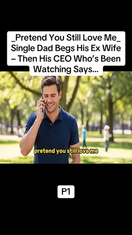 _Pretend You Still Love Me_ Single Dad Begs His Ex Wife – Then His CEO Who’s Been Watching Says… #story #storytime #stories 