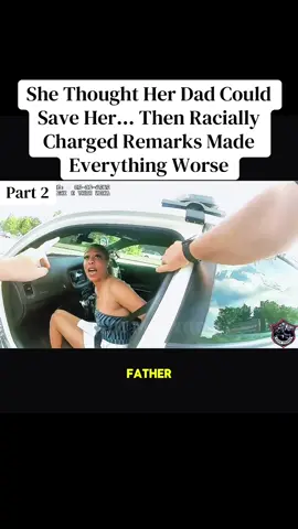 She Thought Her Dad Could Save Her… Then Racially Charged Remarks Made Everything Worse. Part 2#cops #crime #law #bodycam #viral 