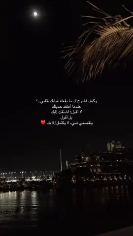 وكيف أشرح لك ما يفعله غيابك بقلبي..؟ عندما أفتقد حديثك لا أقول: اشتقت إليك بل أقول  ينقصني شيء لا يكتمل.#fyp #احبك #اكسبلورexplore #عبارات #foryou 