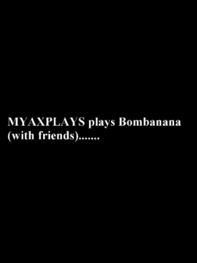 Kick and Twitch : MYAXPLAYS plays Bombanana with friends.........