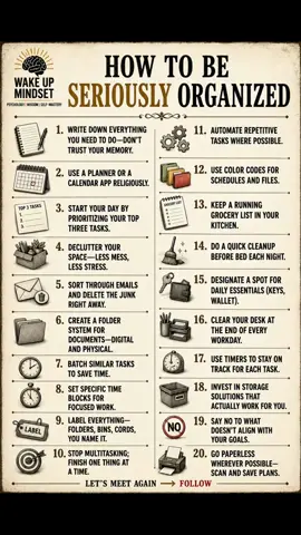 HOW TO BE SERIOUSLY ORGANIZED — 20 practical habits to help you take control of your time, tasks, space, files, and daily routines. Learn how to prioritize your most important tasks, declutter your environment, organize your schedule, automate repetitive work, protect your time, eliminate distractions, and build systems that make productivity easier. Organization isn’t about doing more — it’s about creating structure so you can focus on what actually matters. #Organization #Productivity #Mindset #SelfImprovement #WakeUpMindset