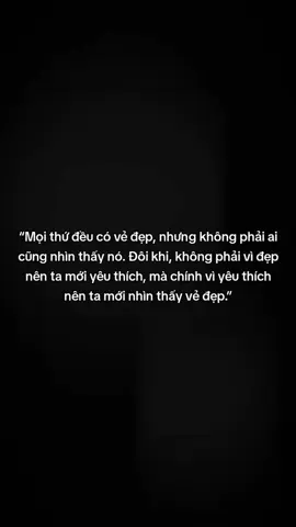 Đôi khi, không phải vì đẹp nên ta mới yêu thích, mà chính vì yêu thích nên ta mới nhìn thấy vẻ đẹp. Bởi khi đã đặt tình cảm vào một điều gì đó, ta sẽ nhìn thấy những nét đẹp mà người khác dễ dàng bỏ qua. Có lẽ, vẻ đẹp không chỉ nằm trong ánh mắt, mà còn nằm trong cách trái tim cảm nhận ♥️
