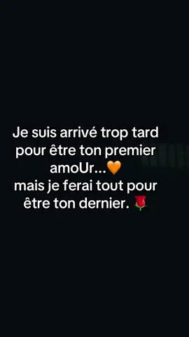 Je suis arrivé trop tard pour être ton premier amoUr... mais je ferai tout pour être ton dernier.