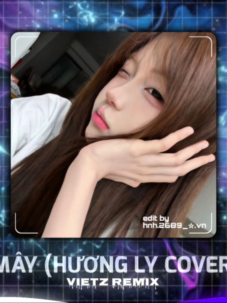 MÂY (HƯƠNG LY COVER) - VIETZ REMIX - 《EDIT BY HNH.2689》 #remix #xuhuong #nhachaymoingay #trend #music 