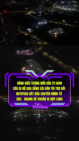 HÓNG BIỂU TƯỢNG MỚI CỦA TP.HCM - CẦU ĐI BỘ QUA SÔNG SÀI GÒN TÀI TRỢ BỞI NUTIFOOD BẮT ĐẦU CHUYỂN MÌNH TỪ DỌC - NGANG ĐỂ CHUẨN BỊ HỢP LONG #tiintrending #DREAMeRMedia #CaudiboNutifood #Dauankycong #tphcm 