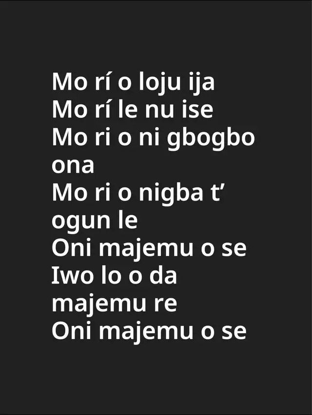 Mo rí o loju ija  Mo rí le nu ise  Mo ri o ni gbogbo ona  Mo ri o nigba t’ogun le Oni majemu o se Iwo lo o da majemu re Oni majemu o se