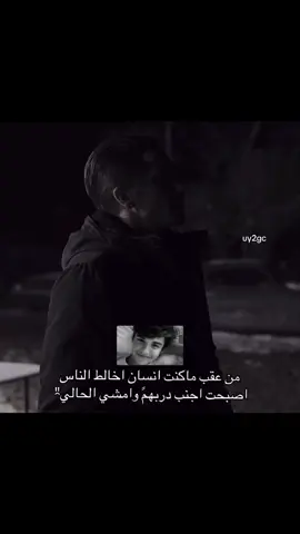 من عقب ماكنت انسان اخالط الناس اصبحت اجنب دربهم وامشي الحالي 