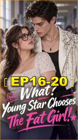 Ep16-20 What? Young Star Chooses The Fat Girl! #ShortDrama #MiniDrama #ViralDrama #TikTokSeries #WhatYoungStarChoosesTheFatGirl
