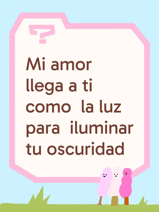 Mi amor  llega a ti como  la luz  para  iluminar tu oscuridad
