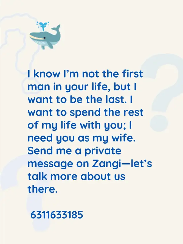 I know I’m not the first man in your life, but I want to be the last. I want to spend the rest of my life with you; I need you as my wife. Send me a private message on Zangi—let’s talk more about us there.  6311633185