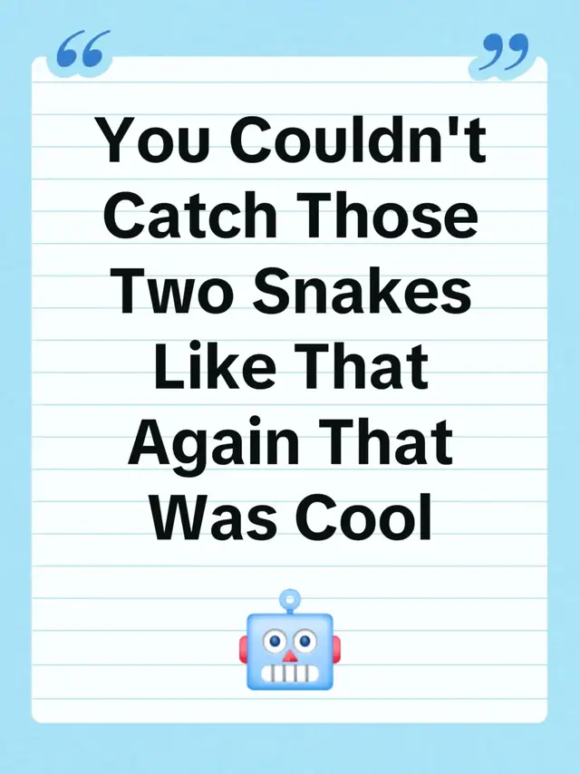 Commented on @Daniel Jeep Davis’s post You Couldn't Catch Those Two Snakes Like That Again That Was Cool
