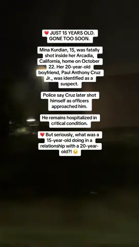 💔 JUST 15 YEARS OLD. GONE TOO SOON. Mina Kurdian, 15, was fatally shot inside her Arcadia, California, home on October 22. Her 20-year-old boyfriend, Paul Anthony Cruz Jr., was identified as a suspect. Police say Cruz later shot himself as officers approached him. He remains hospitalized in critical condition. 💔 But seriously, what was a 15-year-old doing in a relationship with a 20-year-old?! 😳 #MinaKurdian #PaulAnthonyCruzJr #Arcadia #CaliforniaNews #CrimeNews