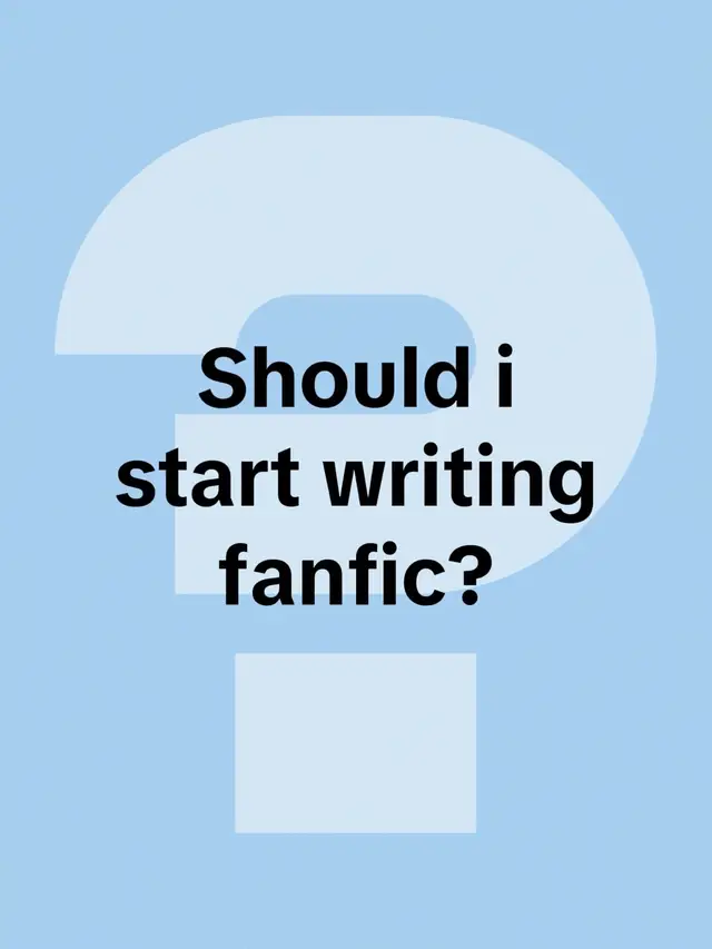 Should i start writing fanfic?